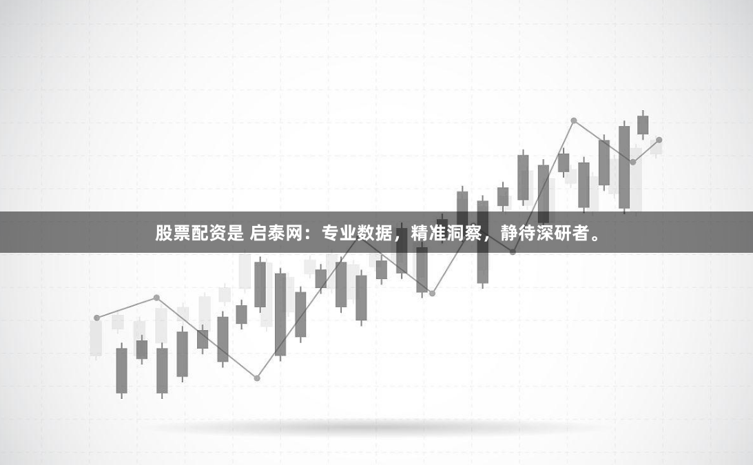 股票配资是 启泰网：专业数据，精准洞察，静待深研者。